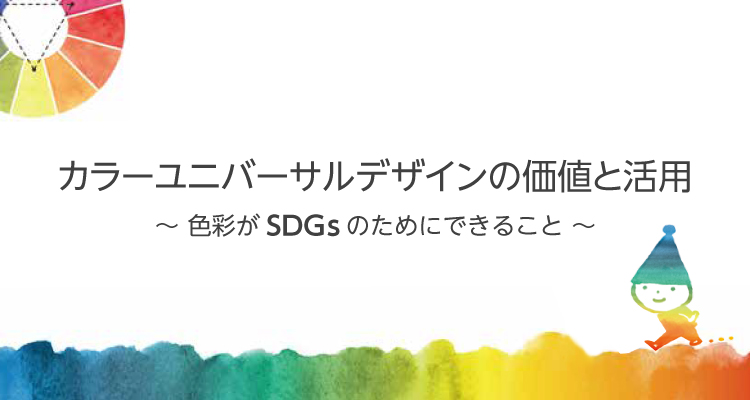 カラーユニバーサルデザインの価値と活用～色彩がSDGｓのためにできること～